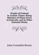 People of Finland in Archaic Times: Being Sketches of Them Given in Kalevala, and in Other National Works, John Croumbie Brown 