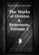 The Works of Orestes A. Brownson, Volume 2, Orestes Augustus Brownson 