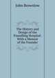 The History and Design of the Foundling Hospital: With a Memoir of the Founder, John Brownlow 