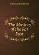 The Mastery of the Far East, Arthur Judson Brown 