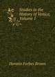 Studies in the History of Venice, Volume 1, Horatio Forbes Brown 