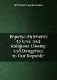 Popery: An Enemy to Civil and Religious Liberty, and Dangerous to Our Republic, William Craig Brownlee 