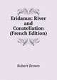 Eridanus: River and Constellation (French Edition), Robert Brown 