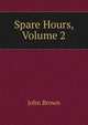 Spare Hours, Volume 2, Brown, John 