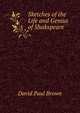Sketches of the Life and Genius of Shakspeare ., David Paul Brown 