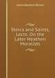 Stoics and Saints, Lects. On the Later Heathen Moralists, James Baldwin Brown 