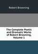 The Complete Poetic and Dramatic Works of Robert Browning, Volume 1, Browning Robert 