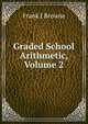 Graded School Arithmetic, Volume 2, Frank J Browne 