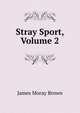 Stray Sport, Volume 2, James Moray Brown 