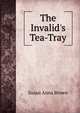 The Invalid's Tea-Tray, Susan Anna Brown 