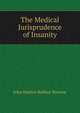 The Medical Jurisprudence of Insanity, John Hutton Balfour Browne 