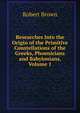 Researches Into the Origin of the Primitive Constellations of the Greeks, Phoenicians and Babylonians, Volume 1, Robert Brown 