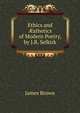 Ethics and ?sthetics of Modern Poetry, by J.B. Selkirk, James Brown 