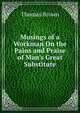 Musings of a Workman On the Pains and Praise of Man's Great Substitute, Brown, Thomas 