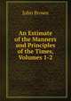 An Estimate of the Manners and Principles of the Times, Volumes 1-2, Brown, John 