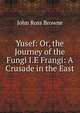 Yusef: Or, the Journey of the Fungi I.E Frangi: A Crusade in the East, John Ross Browne 