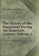 The History of the Huguenots During the Sixteenth Century, Volume 2, William Shergold Browning 