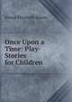 Once Upon a Time: Play-Stories for Children, Emma Elizabeth Brown 