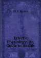 Eclectic Physiology: Or, Guide to Health, Eli F. Brown 