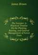 The Forester: A Practical Treatise On the Planting, Rearing, and General Management of Forest Trees, James Brown 