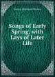 Songs of Early Spring, with Lays of Later Life, Henry Rowland Brown 