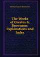 The Works of Orestes A. Brownson: Explanations and Index, Henry Francis Brownson 