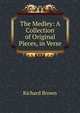 The Medley: A Collection of Original Pieces, in Verse, Richard Brown 