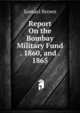 Report On the Bombay Military Fund . 1860, and . 1865, Samuel Brown 