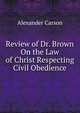 Review of Dr. Brown On the Law of Christ Respecting Civil Obedience, Alexander Carson 