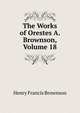 The Works of Orestes A. Brownson, Volume 18, Henry Francis Brownson 