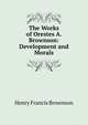 The Works of Orestes A. Brownson: Development and Morals, Henry Francis Brownson 