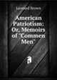 American Patriotism: Or, Memoirs of "Commen Men", Leonard Brown 