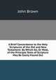 A Brief Concordance to the Holy Scriptures of the Old and New Testament: By Which All, Or Most, of the Principal Texts of Scripture May Be Easily Found Out, Brown, John 