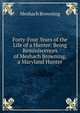 Forty-Four Years of the Life of a Hunter: Being Reminiscences of Meshach Browning, a Maryland Hunter, Meshach Browning 