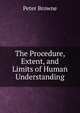 The Procedure, Extent, and Limits of Human Understanding, Peter Browne 