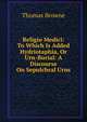 Religio Medici: To Which Is Added Hydriotaphia, Or Urn-Burial: A Discourse On Sepulchral Urns, Brown, Thomas 