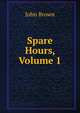 Spare Hours, Volume 1, Brown, John 