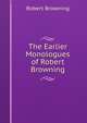 The Earlier Monologues of Robert Browning, Browning Robert 