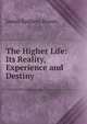 The Higher Life: Its Reality, Experience and Destiny, James Baldwin Brown 