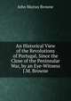 An Historical View of the Revolutions of Portugal, Since the Close of the Peninsular War, by an Eye-Witness J.M. Browne., John Murray Browne 