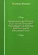 Pseudodoxia Epidemica: Or, Enquiries Into Very Many Received Tenents, and Commonly Presumed Truths, Brown, Thomas 