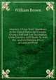 America: A Four Years' Residence in the United States and Canada; Giving a Full and Fair Description of the Country, As It Really Is, with the . and Institutions, Prices of Land and Prod, William Brown 