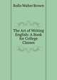 The Art of Writing English: A Book for College Classes, Rollo Walter Brown 