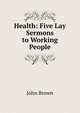 Health: Five Lay Sermons to Working People, Brown, John 