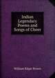 Indian Legendary Poems and Songs of Cheer, William Edgar Brown 