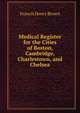 Medical Register for the Cities of Boston, Cambridge, Charlestown, and Chelsea, Francis Henry Brown 