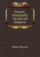 Poems: Principally On Sacred Subjects, Robert Brown 