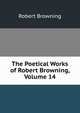 The Poetical Works of Robert Browning, Volume 14, Browning Robert 