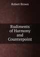Rudiments of Harmony and Counterpoint, Robert Brown 