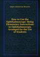 How to Use the Ophthalmoscope: Being Elementary Instructions in Ophthalmoscopy, Arranged for the Use of Students, Edgar Athelstane Browne 